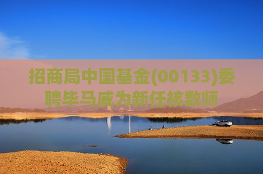 招商局中国基金(00133)委聘毕马威为新任核数师