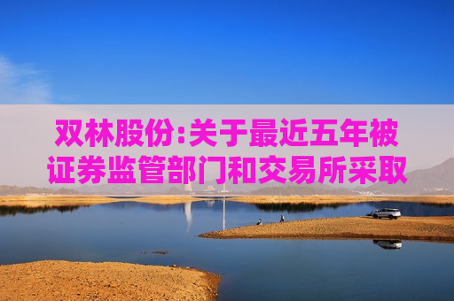 双林股份:关于最近五年被证券监管部门和交易所采取处罚或监管措施的公告