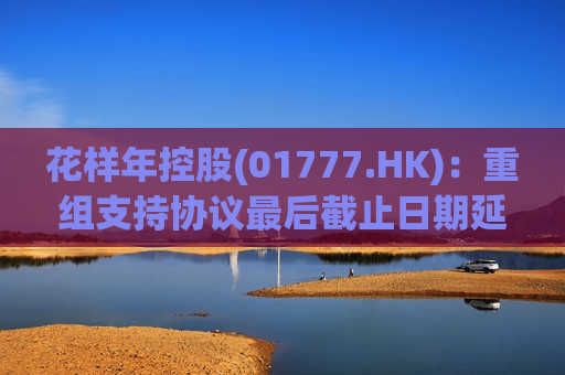 花样年控股(01777.HK)：重组支持协议最后截止日期延长至6月16日