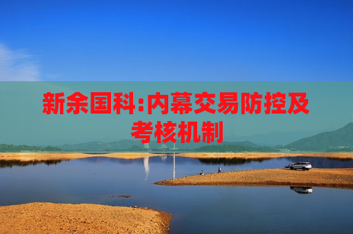 新余国科:内幕交易防控及考核机制