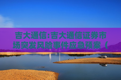 吉大通信:吉大通信证券市场突发风险事件应急预案（2025年7月）