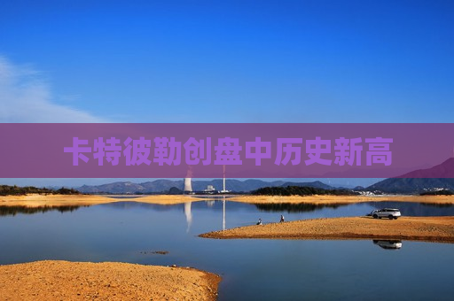 卡特彼勒创盘中历史新高