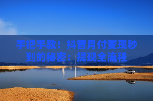 手把手教！抖音月付变现秒到的秘密：提现全流程