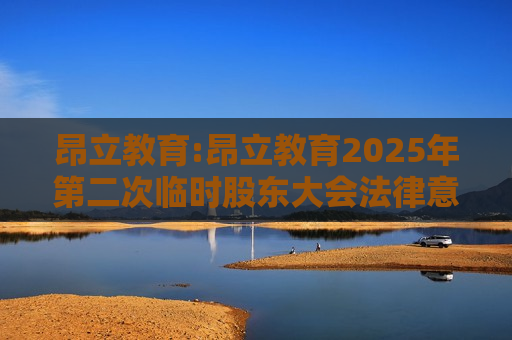 昂立教育:昂立教育2025年第二次临时股东大会法律意见书