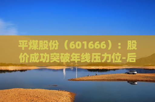 平煤股份（601666）：股价成功突破年线压力位-后市看多（涨）（07-15）