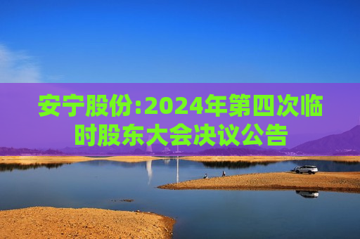 安宁股份:2024年第四次临时股东大会决议公告