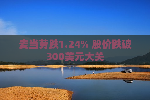 麦当劳跌1.24% 股价跌破300美元大关
