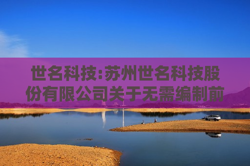 世名科技:苏州世名科技股份有限公司关于无需编制前次募集资金使用情况报告的公告