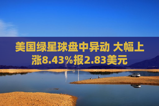 美国绿星球盘中异动 大幅上涨8.43%报2.83美元
