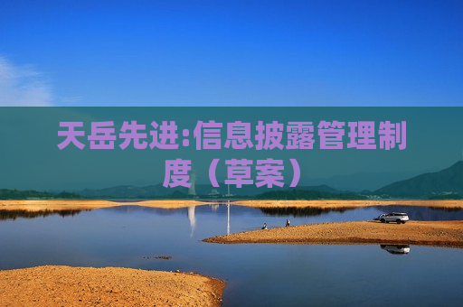 天岳先进:信息披露管理制度（草案）