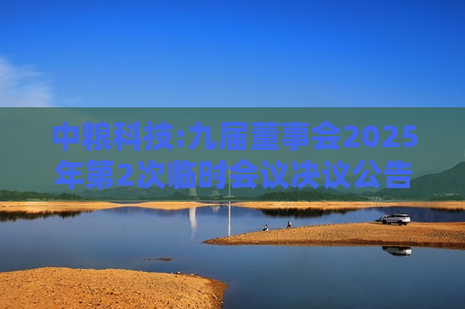 中粮科技:九届董事会2025年第2次临时会议决议公告