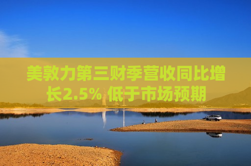 美敦力第三财季营收同比增长2.5% 低于市场预期