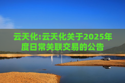 云天化:云天化关于2025年度日常关联交易的公告