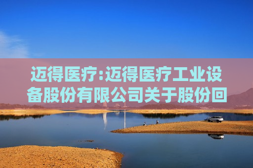 迈得医疗:迈得医疗工业设备股份有限公司关于股份回购实施结果暨股份变动的公告