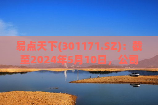 易点天下(301171.SZ)：截至2024年5月10日，公司股东共36137户